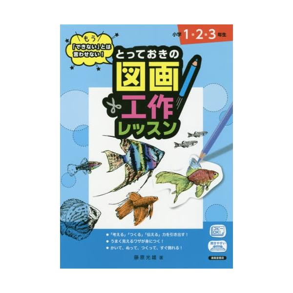 [本/雑誌]/もう「できない」とは言わせない!とっておきの図画工作レッスン 小学1・2・3年生/藤原光雄/著