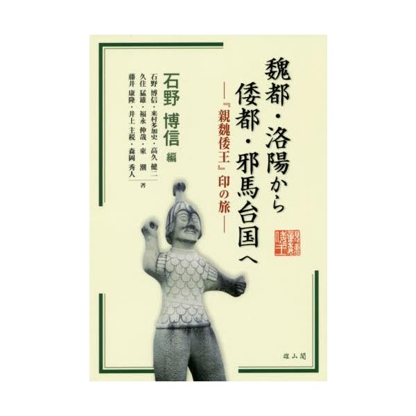 【送料無料】[本/雑誌]/魏都・洛陽から倭都・邪馬台国へ 『親魏倭王』印の旅/石野博信/編 石野博信/〔ほか〕