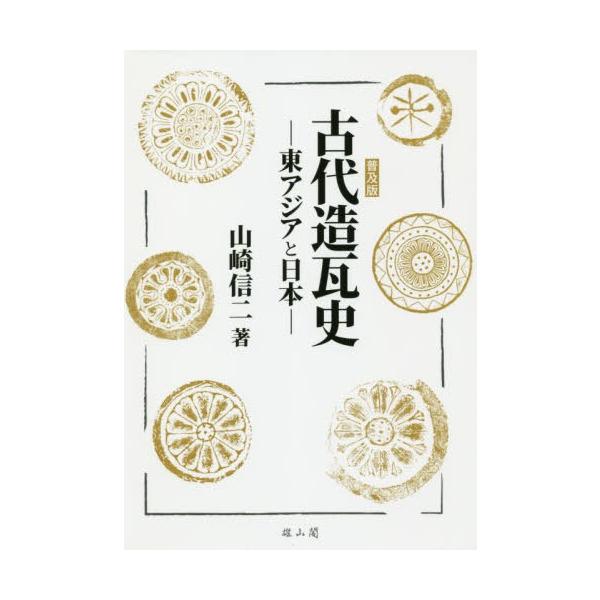 【送料無料】[本/雑誌]/古代造瓦史 東アジアと日本 普及版/山崎信二/著