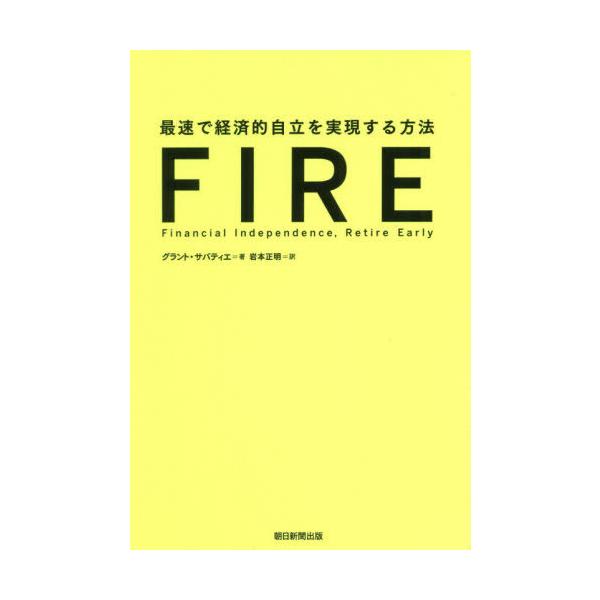 [本/雑誌]/FIRE 最速で経済的自立を実現する方法 / 原タイトル:FINANCIAL FREEDOM/グラント・サバティエ/著 岩本正明/訳