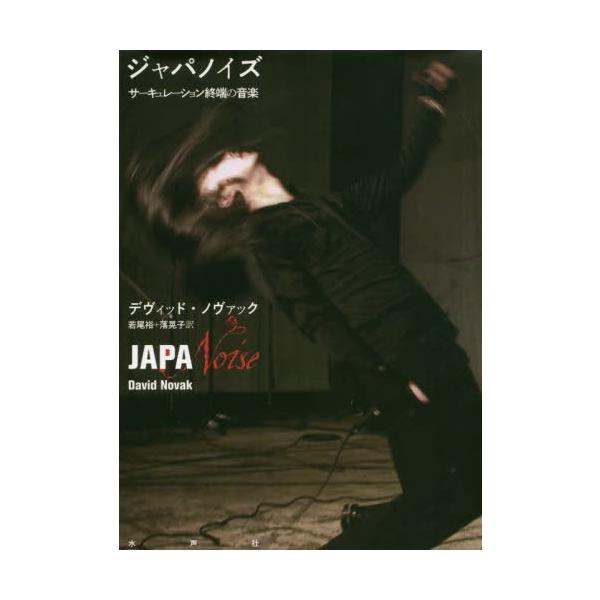 [Release date: December 28, 2019]デヴィッド・ノヴァック/著 若尾裕/訳 落晃子/訳/ジャパノイズ サーキュレーション終端の音楽 / 原タイトル:JAPANOISE、メディア：BOOK、発売日：2019/12...