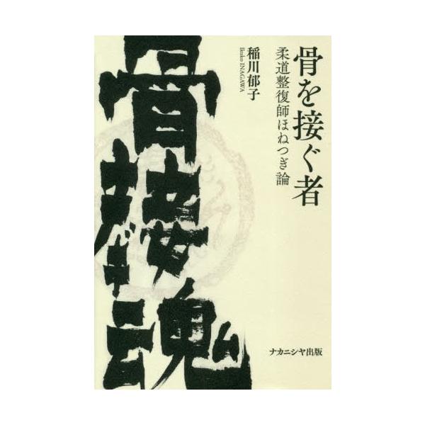 【送料無料】[本/雑誌]/骨を接ぐ者-柔道整復師ほねつぎ論-/稲川郁子/著