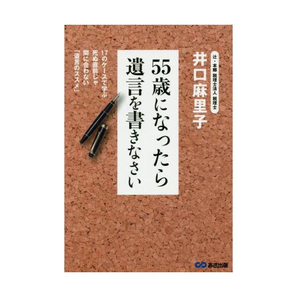 [本/雑誌]/55歳になったら遺言を書きなさい 17のケースで学ぶ死ぬ直前じゃ間に合わない「遺言のススメ」/井口麻里子/著