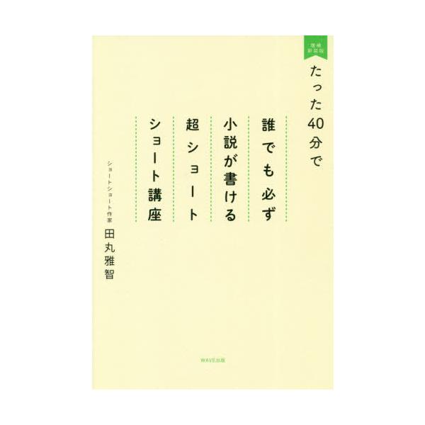[本/雑誌]/たった40分で誰でも必ず小説が書ける超ショートショート講座/田丸雅智/著