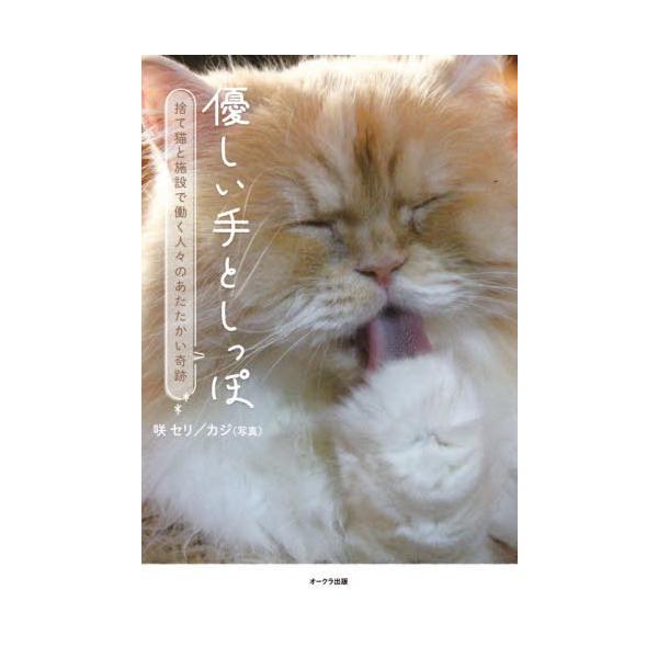 [本/雑誌]/優しい手としっぽ 捨て猫と施設で働く人々のあたたかい奇跡/咲セリ/著 カジ/写真