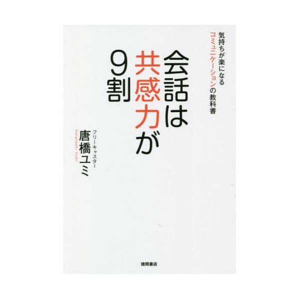 [本/雑誌]/会話は共感力が9割 気持ちが楽になるコミュニケーションの教科唐橋ユミ/著