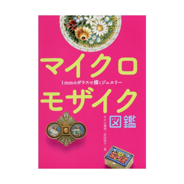 [Release date: December 1, 2020]なかの雅章/著 岩田依子/著/マイクロモザイク図鑑 1mmのガラスで描くジュエリー (亥辰舎BOOK)、メディア：BOOK、発売日：2020/12、重量：191g、商品コード：...