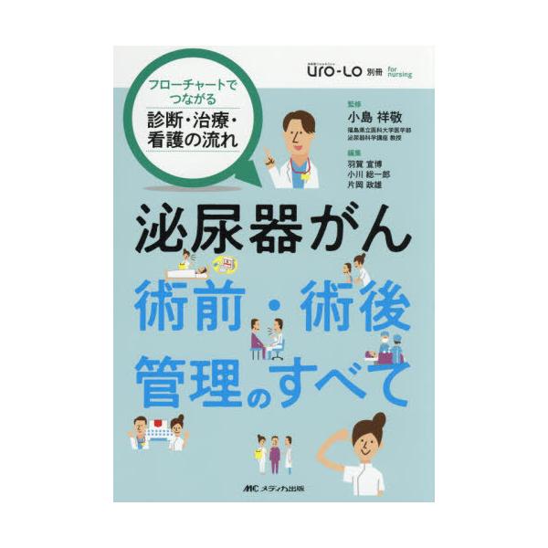 【送料無料】[本/雑誌]/泌尿器がん術前・術後管理のすべて フローチャートでつながる診断・治療・看護の流れ/小島祥敬/監修 羽賀宣博/編集 小川総一郎/