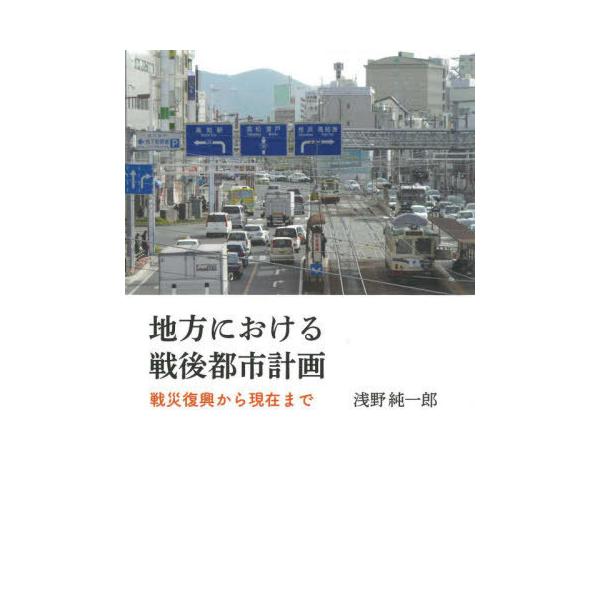 【送料無料】[本/雑誌]/地方における戦後都市計画 戦災復興から現在ま浅野純一郎/著