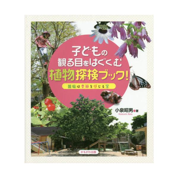 【送料無料】[本/雑誌]/子どもの観る目をはぐくむ植物探検ブック! 園庭は季節を感じる窓/小泉昭男/著