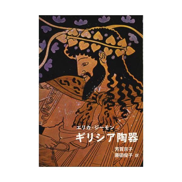 【送料無料】[本/雑誌]/ギリシア陶器 / 原タイトル:DIE GRIECHISCHEN VASEN 原著第2版の翻訳/エリカ・ジーモン/著 芳賀京子/訳 藤田俊