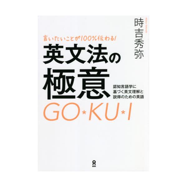 [本/雑誌]/言いたいことが100%伝わる! 英文法の極意/時吉秀弥/著