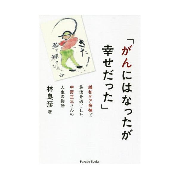 [本/雑誌]/がんにはなったが幸せだった 緩和ケア病棟で最後を過ごした中野正三さんの人生の物語 (Parade)/林