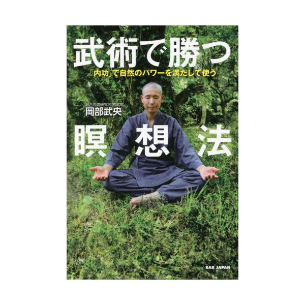 [本/雑誌]/武術で勝つ瞑想法 「内功」で自然のパワーを満たして使う/岡部武央/著