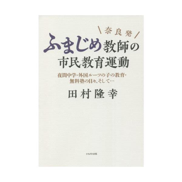[本/雑誌]/奈良発ふまじめ教師の市民教育運動 夜間中学・外国ルーツの子の教育・無料塾の日々、そして.../田村隆幸