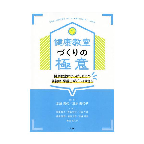 [本/雑誌]/健康教室づくりの極意 健康教室にひっぱりだこの保健師・栄養士がごっそり語る/水越真代/編著 清水美代子