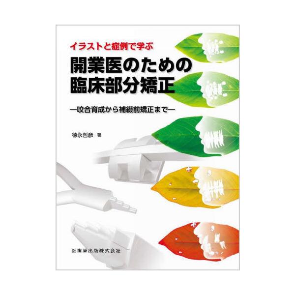【送料無料】[本/雑誌]/イラストと症例で学ぶ 開業医のための臨床部分矯正 咬合育成から補綴前矯正まで/徳永哲彦/著