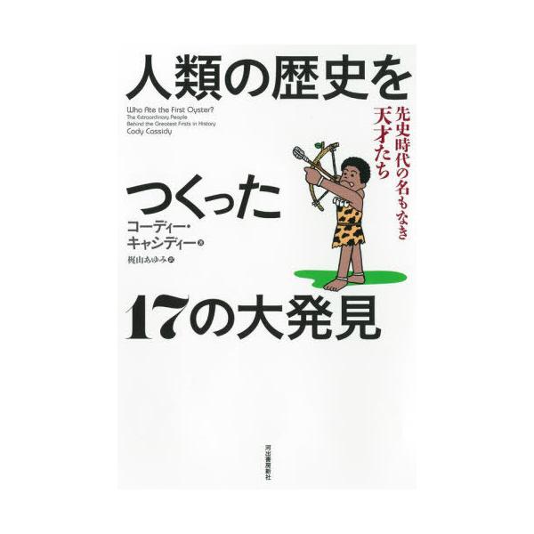 [本/雑誌]/人類の歴史をつくった17の大発見 先史時代の名もなき天才たち / 原タイトル:Who Ate the