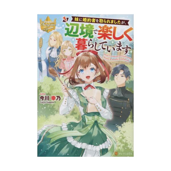 [本/雑誌]/妹に婚約者を取られましたが、辺境で楽しく暮らしています (レジーナブックス)/今川幸乃...