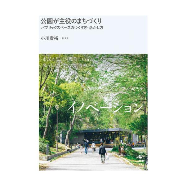 【送料無料】[本/雑誌]/公園が主役のまちづくり パブリックスペースのつくり方・活かし方/小川貴裕/著・監修
