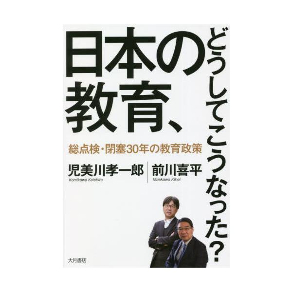 [本/雑誌]/日本の教育、どうしてこうなった? 総点検・閉塞30年の教育政策/児美川孝一郎/著 前川喜平/著