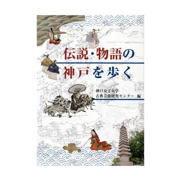 [本/雑誌]/伝説・物語の神戸を歩く/神戸女子大学古典芸能研究センタ編