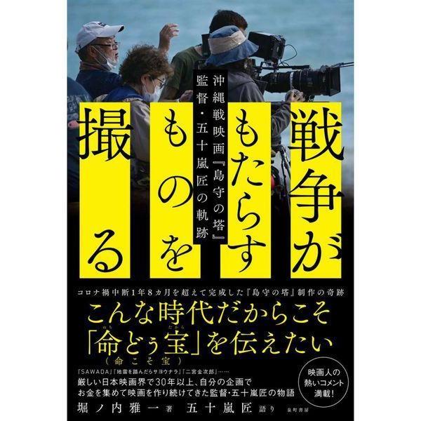 【送料無料】[本/雑誌]/戦争がもたらすものを撮る 沖縄戦映画『島守の塔』監督・五十嵐匠の軌跡/堀ノ内雅一/著