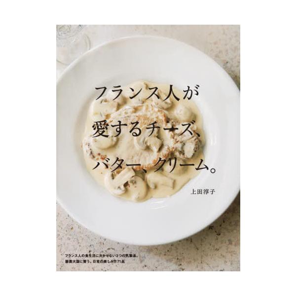 フランス人が愛するチーズ、バター、クリーム。/上田淳子/レシピ