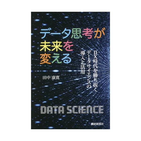 【送料無料】[本/雑誌]/データ思考が未来を変える DX時代を勝ち抜くデータサイエンスの導入と活用/田中康寛/