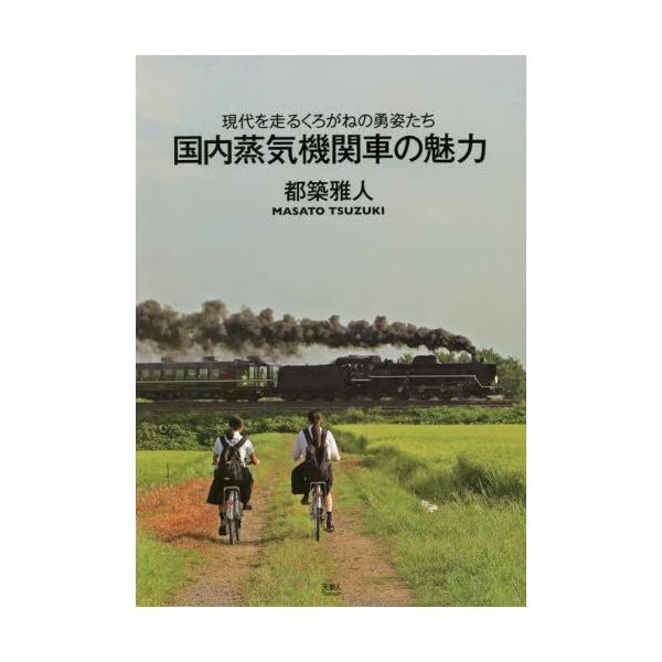 【送料無料】[本/雑誌]/国内蒸気機関車の魅力 現代を走るくろがねの勇姿たち/都築雅人/著