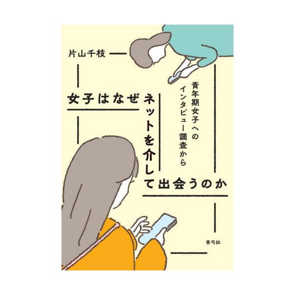 【送料無料】[本/雑誌]/女子はなぜネットを介して出会うのか/片山千枝/著