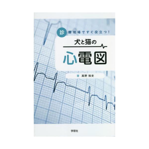 犬と猫の心電図 診療現場ですぐ役立つ! 犬猫の臨床心電図ハンドブック