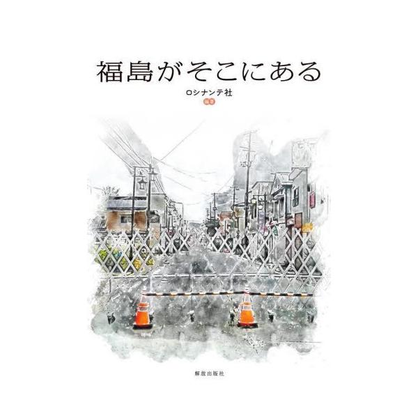 [本/雑誌]/福島がそこにある/ロシナンテ社/編著