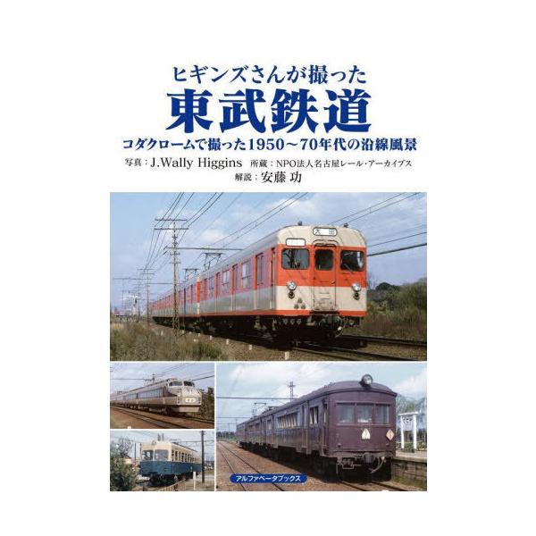 ヒギンズさんが撮った東武鉄道 コダクロームで撮った1950〜70年代の沿線風景 / ジェイ・ウォーリー・ヒギンス