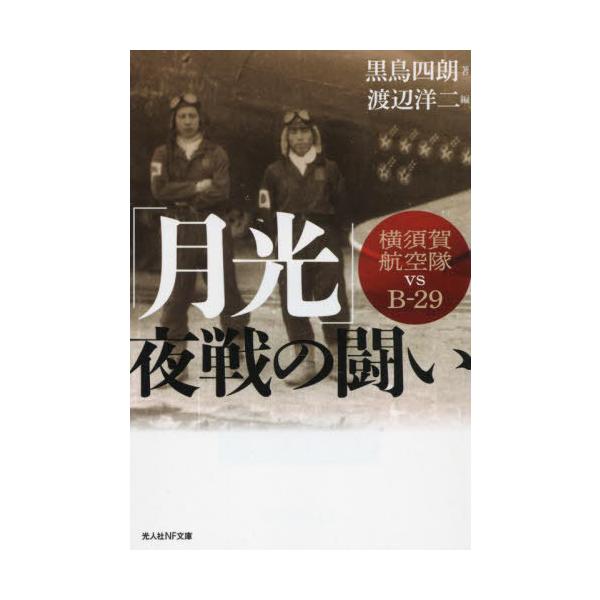 [Release date: November 27, 2022]黒鳥四朗/著 渡辺洋二/編/「月光」夜戦の闘い 横須賀航空隊vs B-29 (光人社NF文庫)、メディア：BOOK、発売日：2022/11、重量：250g、商品コード：NEO...