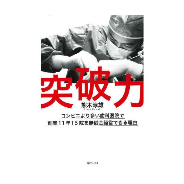 [本/雑誌]/突破力 コンビニより多い歯科医院で創業11年15院を無借金経営できる理由/熊木淳雄/著