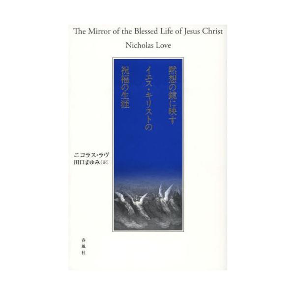 [本/雑誌]/黙想の鏡に映すイエス・キリストの祝福の生涯 / 原タイトル:The Mirror of the Blessed Life of Jesus Christ/ニコラス・ラヴ/著 田口まゆみ/
