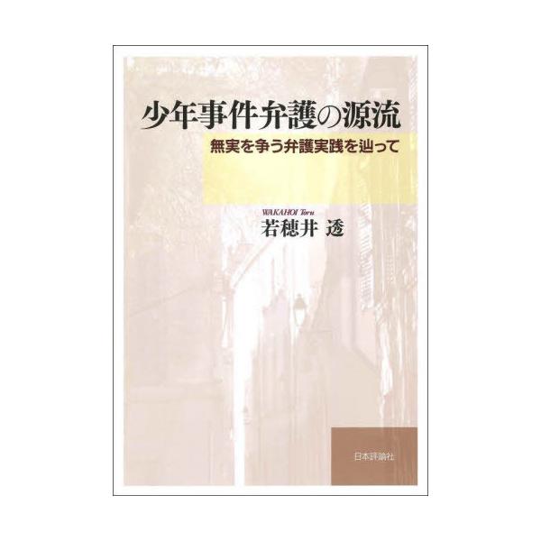 【送料無料】[本/雑誌]/少年事件弁護の源流 無実を争う弁護実践を辿って/若穂井透/著