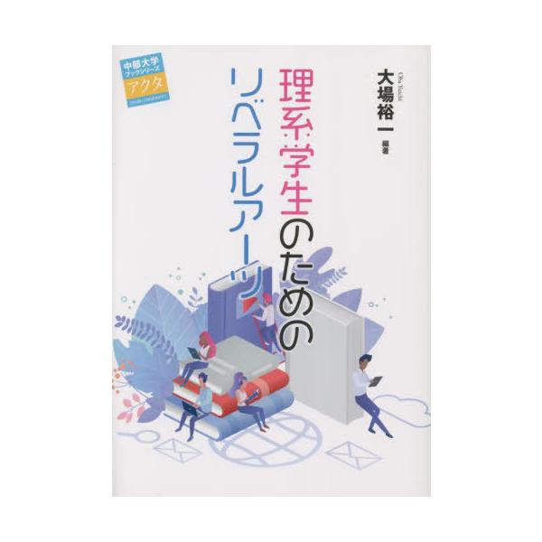 [本/雑誌]/理系学生のためのリベラルアーツ (中部大学ブックシリーズアクタ)/大場裕一/編著