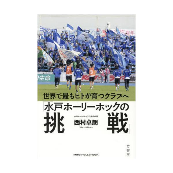 [本/雑誌]/水戸ホーリーホックの挑戦 世界で最もヒトが育つクラブへ/西村卓朗/著
