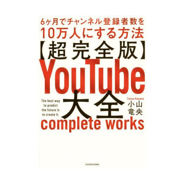 【送料無料】[本/雑誌]/〈超完全版〉YouTube大全 6ケ月でチャンネル登録者数を10万人にする方法/小山竜央/著