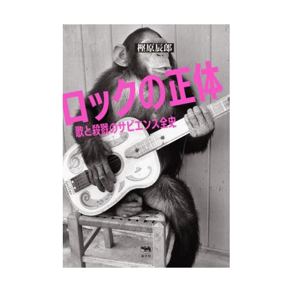 【送料無料】[本/雑誌]/ロックの正体 歌と殺戮のサピエンス全史/樫原辰郎/著