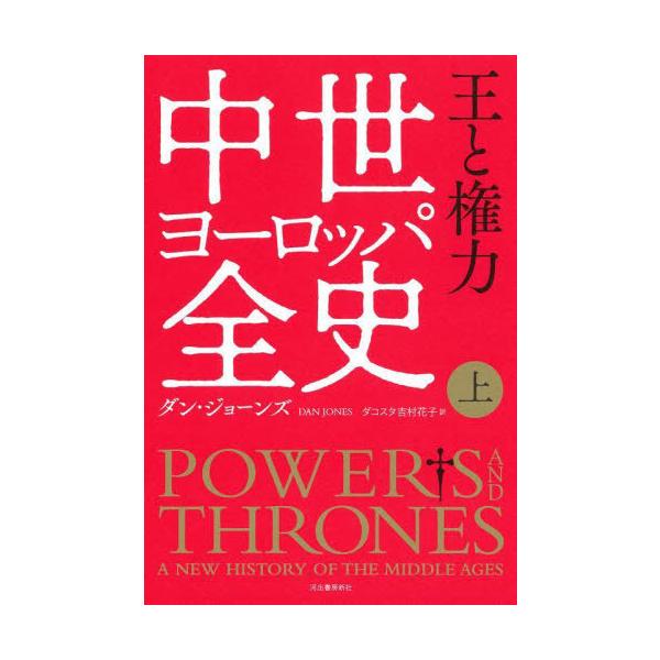 【送料無料】[本/雑誌]/中世ヨーロッパ全史 上 / 原タイトル:Powers and Thrones/ダン・ジョーンズ/著 ダコスタ吉村花子/訳