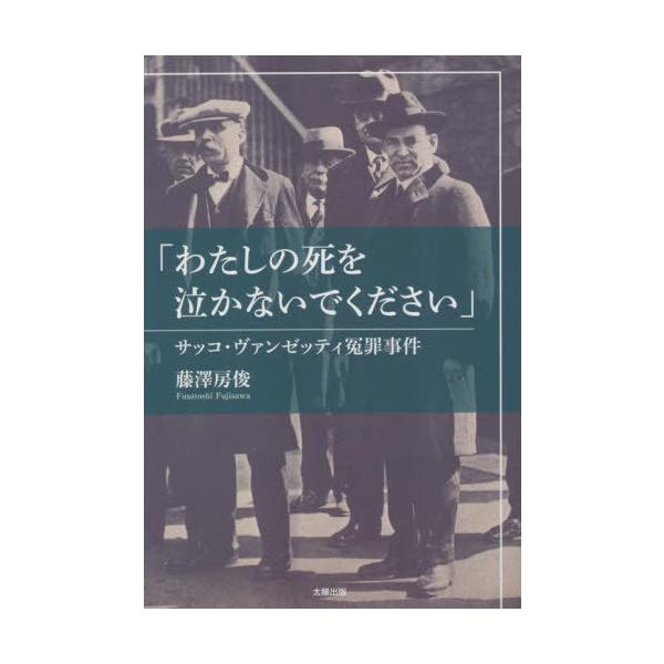 【送料無料】[本/雑誌]/わたしの死を泣かないでください サッコ・ヴァンゼッティ冤罪事件/藤澤房俊/著