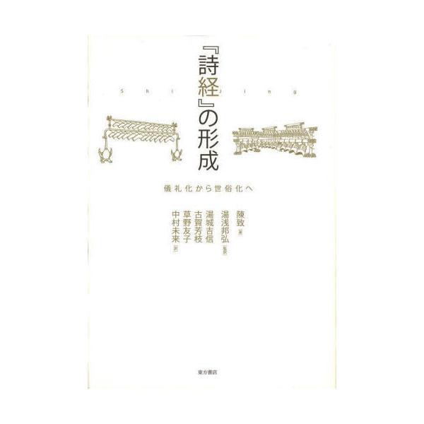 【送料無料】[本/雑誌]/『詩経』の形成 儀礼化から世俗化へ/陳致/著 湯浅邦弘/監訳 湯城吉信/訳 古賀芳枝/訳 草野友子/訳 中村未来/訳