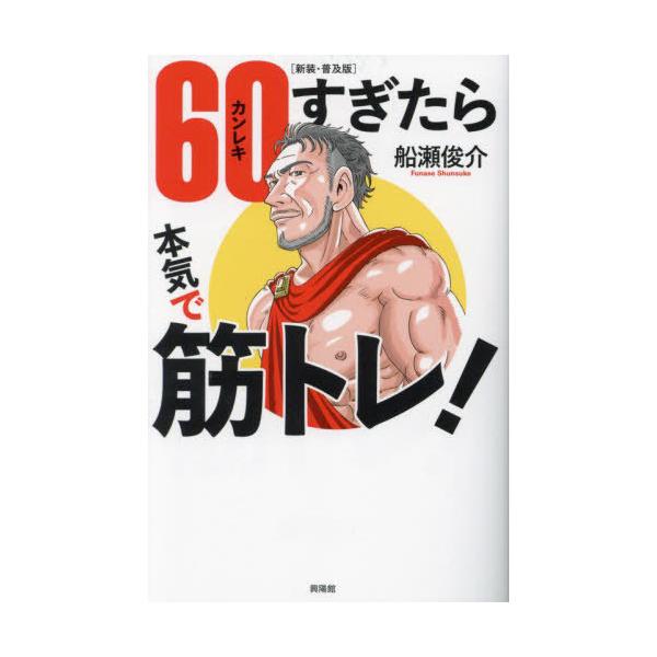 [Release date: August 12, 2023]船瀬俊介/著/60(カンレキ)すぎたら本気で筋トレ! 新装・普及版、メディア：BOOK、発売日：2023/08、重量：246g、商品コード：NEOBK-2885693、JANコー...