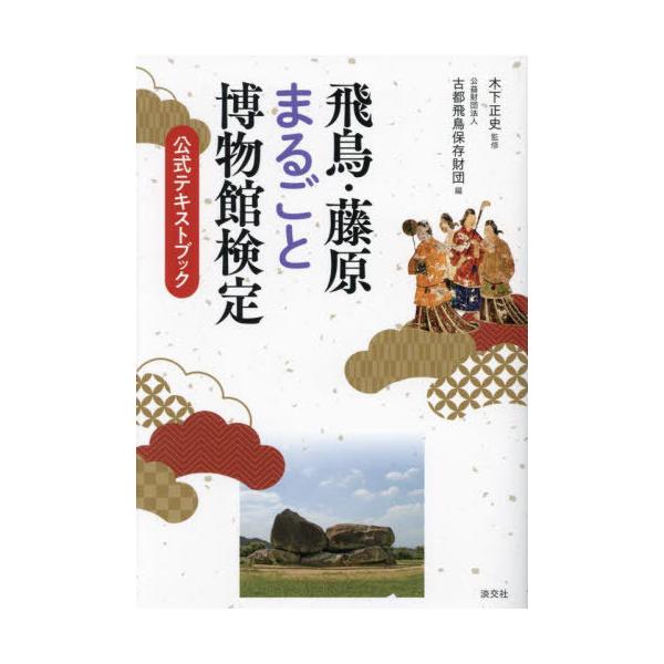 【送料無料】[本/雑誌]/飛鳥・藤原まるごと博物館検定 公式テキストブック/木下正史/監修 古都飛鳥保存財団/編