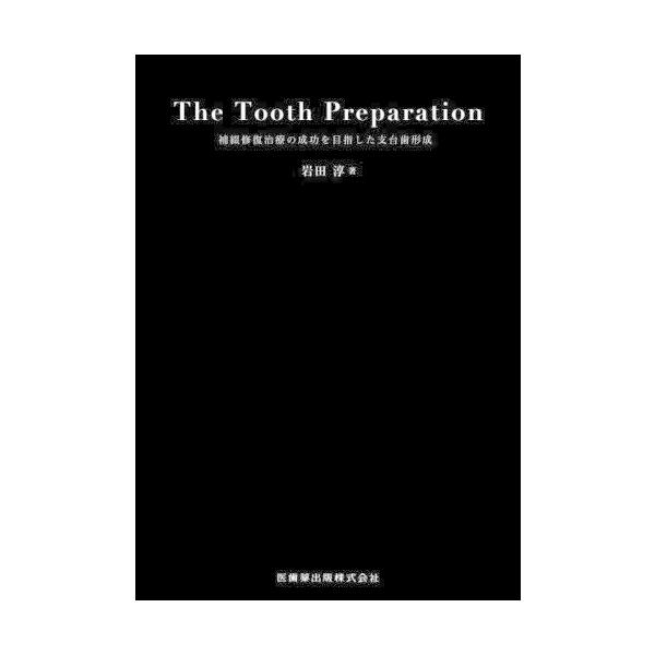 【送料無料】[本/雑誌]/The Tooth Preparation 補綴修復治療の成功を目指した支台歯形成/岩田淳/著