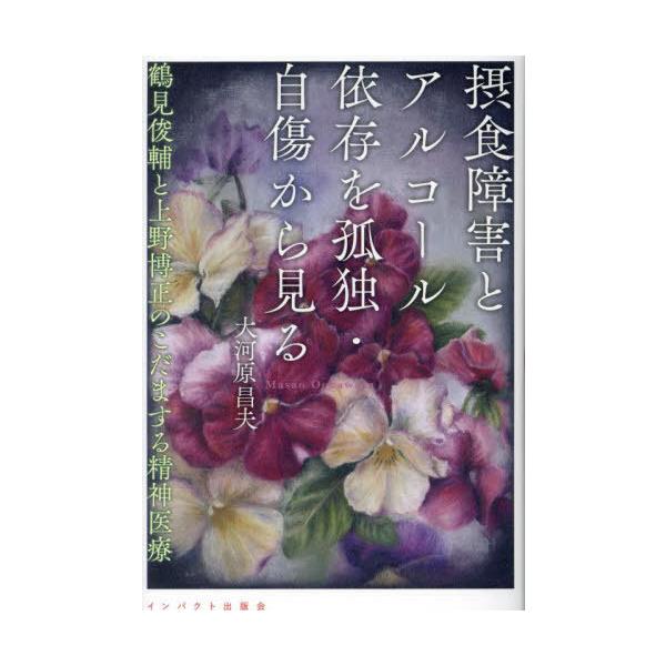【送料無料】[本/雑誌]/摂食障害とアルコール依存を孤独・自傷から見る 鶴見俊輔と上野博正のこだまする精神医療/大河原昌夫/著