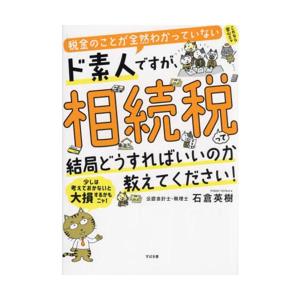 [本/雑誌]/税金のことが全然わかっていないド素人ですが、相続税って結局どうすればいいのか教えてください!/石倉英樹/著